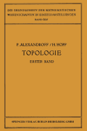 Topologie I: Erster Band. Grundbegriffe Der Mengentheoretischen Topologie Topologie Der Komplexe - Topologische Invarianzstze Und Anschliessende Begriffsbildungen - Verschlingungen Im N-Dimensionalen Euklidischen Raum Stetige Abbildungen Von Polyedern