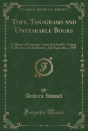 Tops, Tanagrams and Untearable Books: Children's Diversions from the Lloyd E. Cotsen Collection; An Exhibition, July September, 1990 (Classic Reprint)