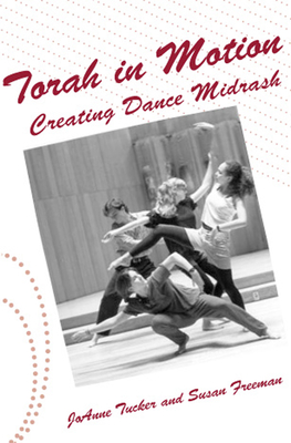Torah in Motion: Creating Dance Midrash - Freeman, Susan, and Tucker, Joanne