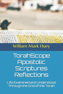 Torahscope Apostolic Scriptures Reflections: Life Examined and Understood Through the Grid of the Torah