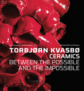 Torbjorn Kvasbo: Ceramics: Between the Possible and the Impossible