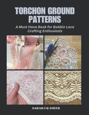 Torchon Ground Patterns: A Must Have Book for Bobbin Lace Crafting Enthusiasts - Smith, Sarah Fq