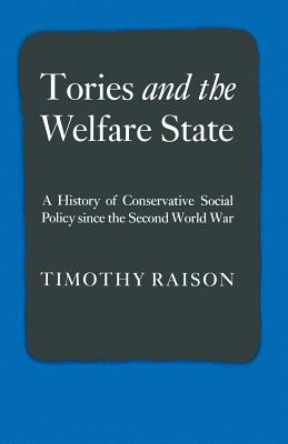 Tories and the Welfare State: A History of Conservative Social Policy Since the Second World War - Raison, Timothy