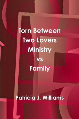 Torn Between Two Lovers Ministry vs Family - Williams, Patricia J