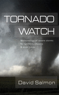Tornado Watch: Meteorology of Severe Storms for Spotters, Chasers, and Enthusiasts (Paperback)