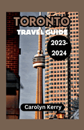 Toronto Travel Guide 2023-2024: Crafting Unforgettable Memories Across Toronto's Diverse Landscape