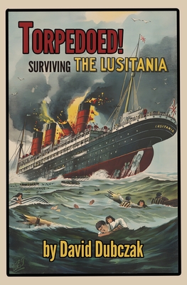 Torpedoed! Surviving the Lusitania - Dubczak, David