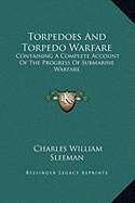 Torpedoes And Torpedo Warfare: Containing A Complete Account Of The Progress Of Submarine Warfare - Sleeman, Charles William