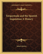 Torquemada and the Spanish Inquisition: A History