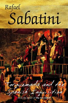 Torquemada and the Spanish Inquisition - Sabatini, Raphael