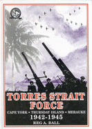 Torres Strait Force: Cape York, Thursday Island, Merauke 1942-1945: Cape York, Thursday Island, Merauke 1942-1945