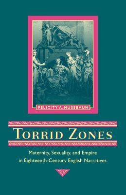 Torrid Zones: Maternity, Sexuality, and Empire in Eighteenth-Century English Narratives - Nussbaum, Felicity A