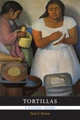 Tortillas: A Cultural History - Morton, Paula E