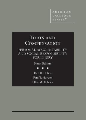 Torts and Compensation, Personal Accountability and Social Responsibility for Injury - Dobbs, Dan B., and Hayden, Paul T., and Bublick, Ellen M.