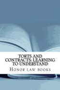 Torts and Contracts: Learning to Understand: There Is a Mind Set That Prevents Learning Law School. This Book Dissolves It Using Torts and Contracts Law Examples. Look Inside! !!