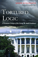 Tortured Logic: A Verbatim Critique of the George W. Bush Presidency