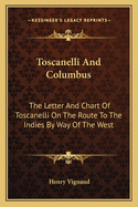 Toscanelli and Columbus: The Letter and Chart of Toscanelli on the Route to the Indies by Way of the West, Sent in 1474 to the Portuguese Fernam Martins, and Later on to Christopher Columbus; A Critical Study on the Authenticity and Value of These Documen