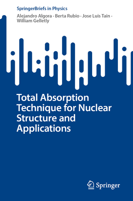 Total Absorption Technique for Nuclear Structure and Applications - Algora, Alejandro, and Rubio, Berta, and Tain, Jose Luis