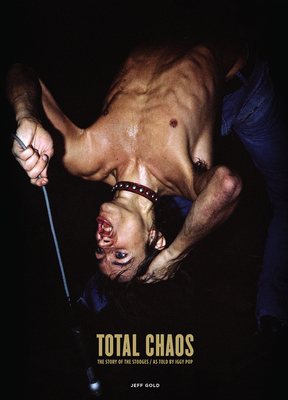 TOTAL CHAOS: The Story of the Stooges - Pop, Iggy (As Told by), and Gold, Jeff (Editor), and Savage, Jon (Contributions by)