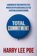 Total Commitment: A Memoir of God and Politics When South Carolina Elected a Republican Governor