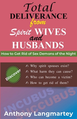 Total Deliverance from Spirit Wives and Husbands: How to Get Rid of Sex Demons of the Night - Langmartey, Anthony