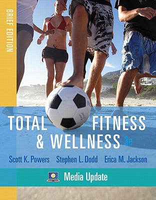 Total Fitness & Wellness: Media Update Brief Edition - Powers, Scott K, and Dodd, Stephen L, and Jackson, Erica M