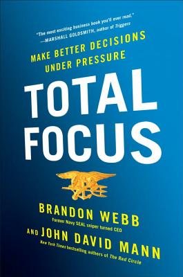 Total Focus: Make Better Decisions Under Pressure - Webb, Brandon, and Mann, John David