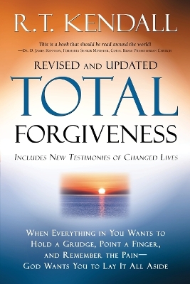 Total Forgiveness: When Everything in You Wants to Hold a Grudge, Point a Finger, and Remember the Pain - God Wants You to Lay It All Aside - Kendall, R T, Dr.