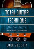 Total Guitar Technique: Essential Lessons & Playing Mechanics (Book + Online Bonus)