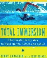 Total Immersion: A Revolutionary Way to Swim Better and Faster - Laughlin, Terry, and Delves, John