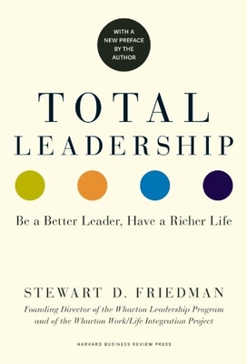 Total Leadership: Be a Better Leader, Have a Richer Life (with New Preface) - Friedman, Stewart D