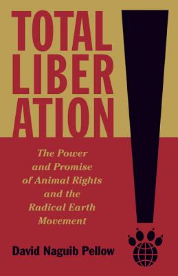 Total Liberation: The Power and Promise of Animal Rights and the Radical Earth Movement - Pellow, David Naguib