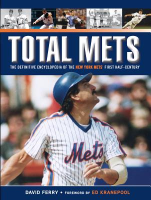 Total Mets: The Definitive Encyclopedia of the New York Mets' First Half-Century - Ferry, David, and Kranepool, Ed (Foreword by)