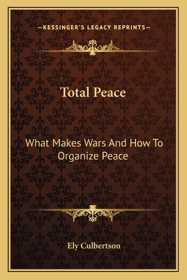 Total Peace: What Makes Wars And How To Organize Peace - Culbertson, Ely