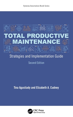 Total Productive Maintenance: Strategies and Implementation Guide - Agustiady, Tina, and Cudney, Elizabeth A