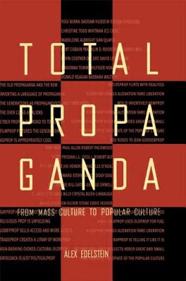 Total Propaganda: From Mass Culture To Popular Culture - Edelstein, Alex S