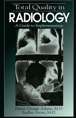 Total Quality in Radiology: A Guide to Implementation - Adams, Henry George, and Arora, Sudhir