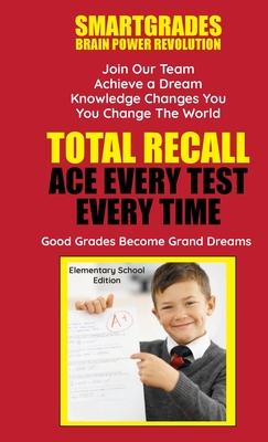 Total Recall Ace Every Test Every Time (Elementary School Edition) Study Skills SMARTGRADES BRAIN POWER REVOLUTION: Student Tested! Teacher Approved! Parent Favorite!: 5 Star Book Reviews! - Smartgrades Brain Power Revolution, and Sugar, Sharon Rose, and Lampert, Sharon Rose