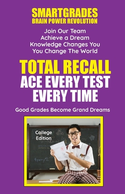 Total Recall Ace Every Test Every Time Study Skills (College Edition Paperback) SMARTGRADES BRAIN POWER REVOLUTION: Student Tested! Teacher Approved! Parent Favorite! 5 Star Reviews! - Smartgrades Brain Power Revolution, and Superhero of Education, Photon, and Lampert, Sharon Rose