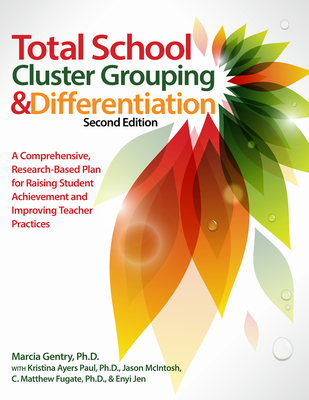 Total School Cluster Grouping and Differentiation: A Comprehensive, Research-based Plan for Raising Student Achievement and Improving Teacher Practices - Gentry, Marcia