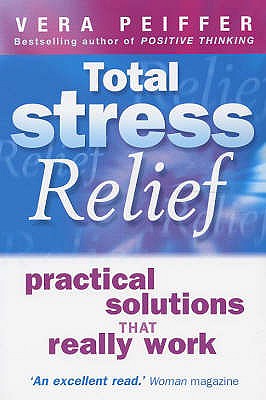 Total Stress Relief: Practical solutions that really work - Peiffer, Vera