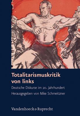 Totalitarismuskritik Von Links: Deutsche Diskurse Im 20. Jahrhundert - Schmeitzner, Mike (Editor)