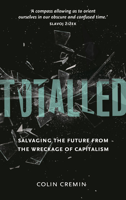Totalled: Salvaging the Future from the Wreckage of Capitalism - Cremin, Ciara