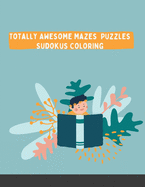 Totally Awesome Mazes Puzzles Sudokus Coloring: Over 108 Brain-bending Challenges