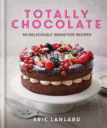 Totally Chocolate: 60 Deliciously Seductive Recipes