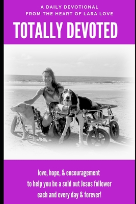 Totally Devoted: A Daily Devotional from the Heart of Lara Love - Love