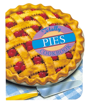 Totally Pies Cookbook - Siegel, Helene, and Gillingham, Karen