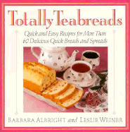 Totally Teabreads: Quick & Easy Recipes for More Than 60 Delicious Quick Breads & Spreads