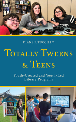 Totally Tweens and Teens: Youth-Created and Youth-Led Library Programs - Tuccillo, Diane P