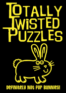 Totally Twisted Puzzles: Definitely Not for Bunnies! - Blake, Carly
